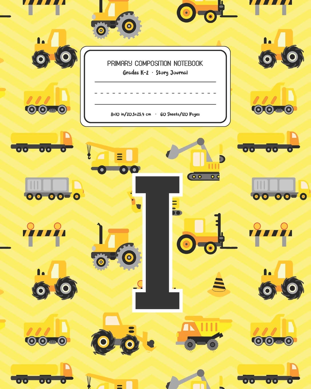 Primary Composition Notebook Grades K-2 Story Journal I: Construction Pattern Primary Composition Book Letter I Personalized Lined Draw and Write ... Boys Exercise Book for Kids Back to School Pr Education & Training