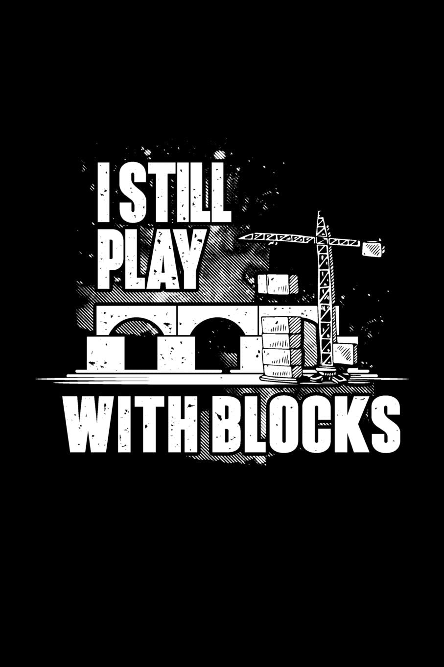 I Still Play With Blocks: Liniertes Notizbuch - Bauingenieur Konstruktion Ingenieur Abschluss Beruf Bauingenieurwesen Geschenk Books