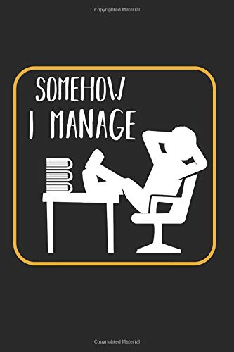 Somehow I Manage: Funny Humor Sarcastic Quotes Gift Ideas Composition College Notebook and Diary to Write In / 120 Pages of Ruled Lined & Blank Paper / 6"x9" Essays & Short Stories