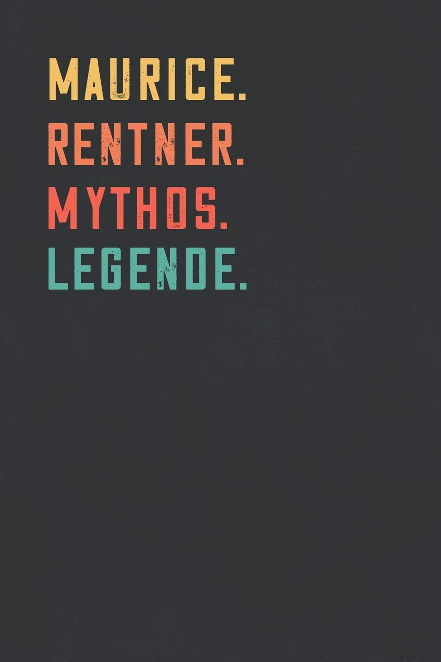 Maurice. Rentner. Mythos. Legende.: Notizbuch - individuelles Ruhestand Geschenk für Notizen, Zeichnungen und Erinnerungen | liniert mit 100 Seiten Business, Finance & Career