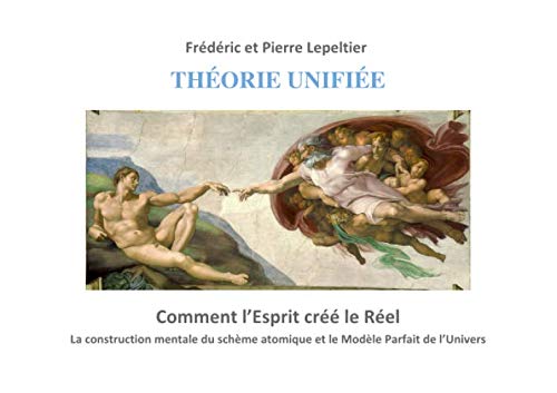Théorie Unifiée - Comment l'Esprit créé le Réel: La construction mentale du schème atomique et le Modèle Parfait de l'Univers book