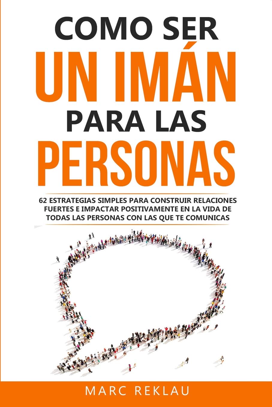 Como ser un imán para las personas: 62 Estrategias simples para construir relaciones fuertes e impactar positivamente en la vida de todas las personas ... (Hábitos que cambiarán tu vida, Band 4) Business, Finance & Career