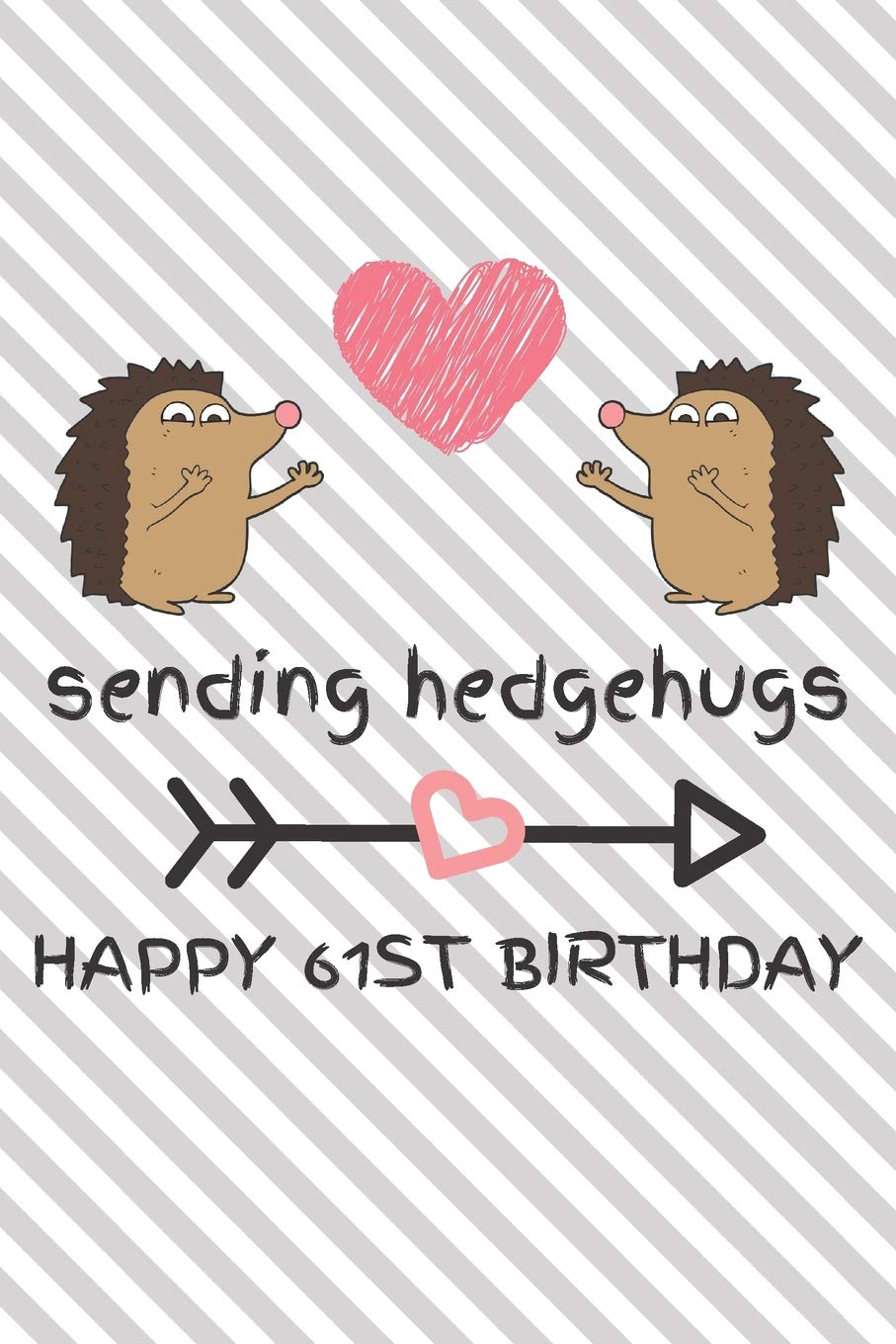 Sending Hedgehugs Happy 61st Birthday: Funny 61st Birthday Gift Journal / Notebook / Diary / Unique Hedgehog Pun Greeting Card Alternative Books