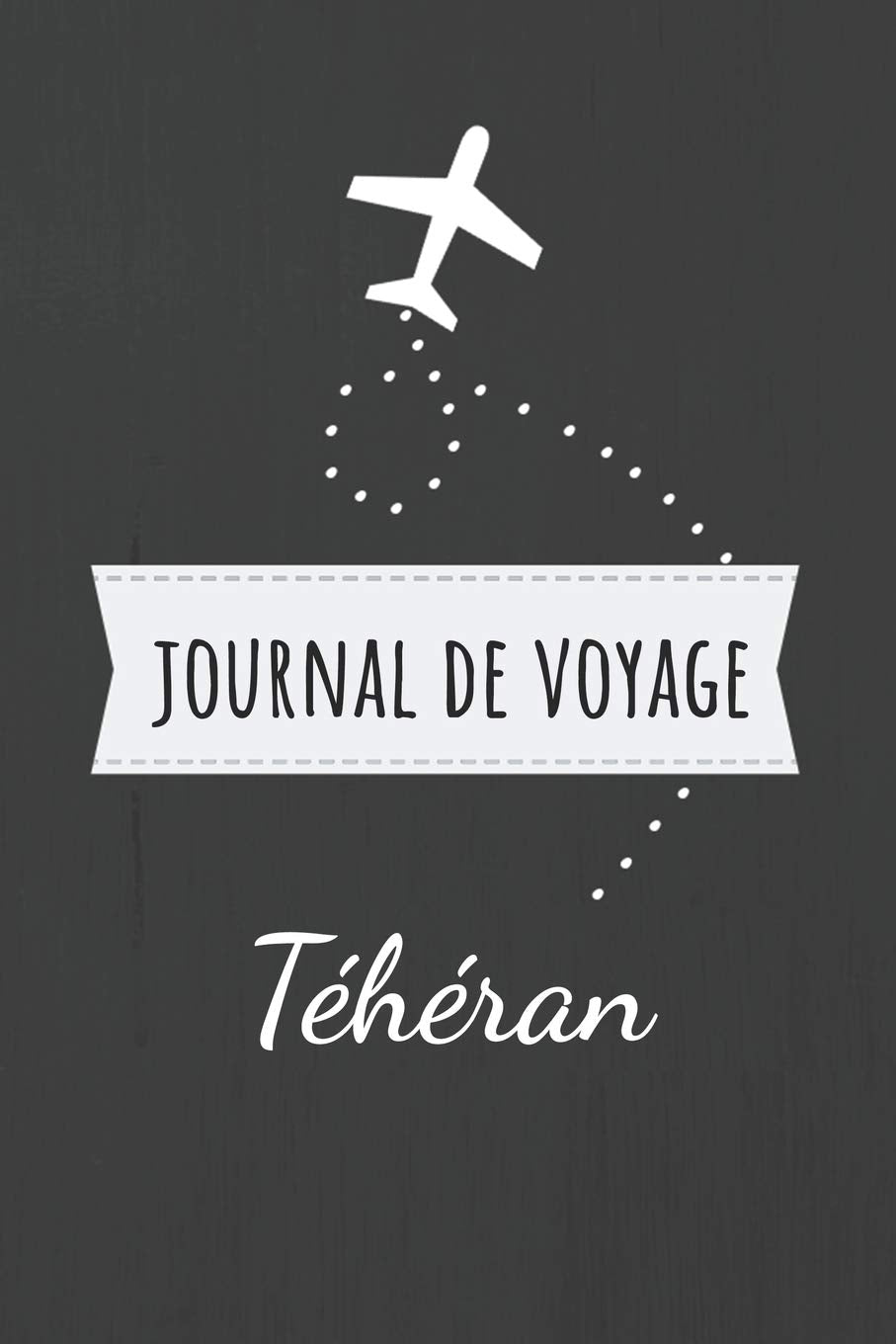 Journal de voyage Téhéran: Livre de vacances | Pour les meilleurs souvenirs de voyage | Agenda à écrire | Carnet de bord | Un cadeau parfait pour chaque voyageur Travel Books