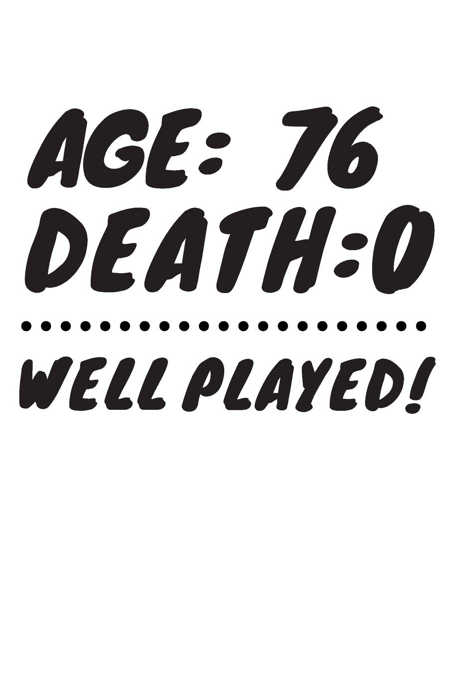Age: 76 Death: 0 Well Played: Funny 76 Year Old Birthday Gift Journal / Notebook / Diary / Unique Greeting Card Alternative Books
