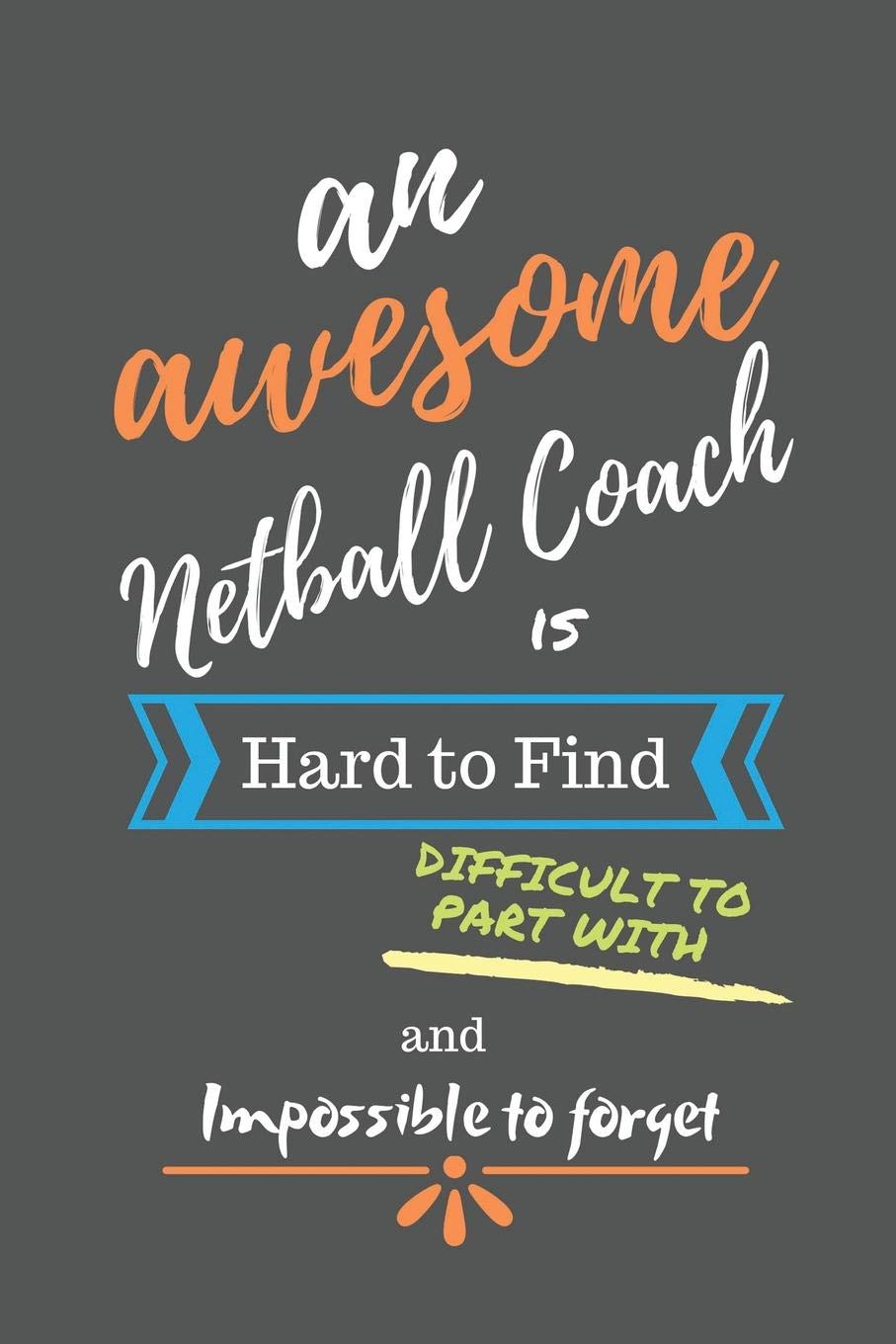 An Awesome Netball Coach is Hard to Find Difficult to Part With and Impossible to Forget: Netball Coach Gifts - Netball Coach Notebook/Journal/Diary ... Xmas, Leaving Gift, Cute Gift Ideas Leisure & Fun