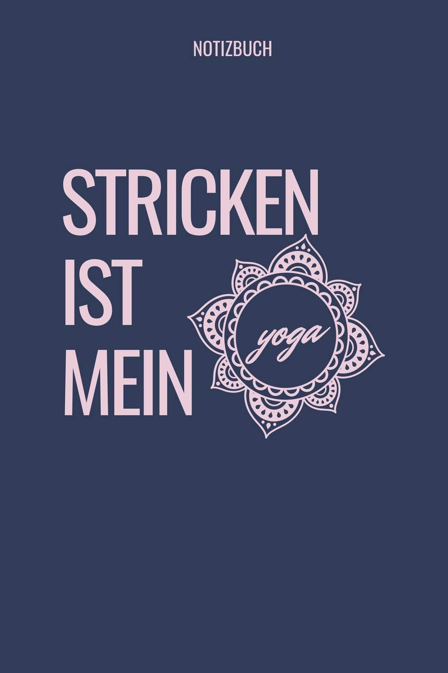 STRICKEN IST MEIN YOGA NOTIZBUCH: A5 Notizbuch liniert als Geschenk für Strick-Begeisterte | Strickmuster Buch | Strickmusterheft | Strickbuch | Tagebuch | Journal Lifestyle