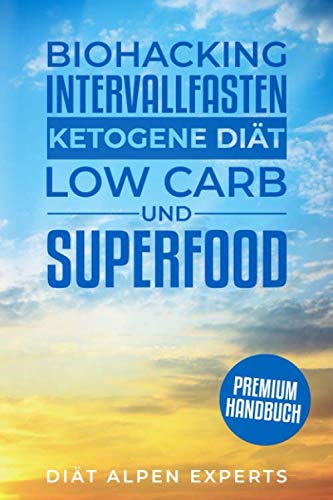 Biohacking, Intervallfasten, Ketogene Diät, Low Carb und Superfood: Premium Buch - Anwendung, Wirkung, Erfahrungen und Studien Essays & Short Stories