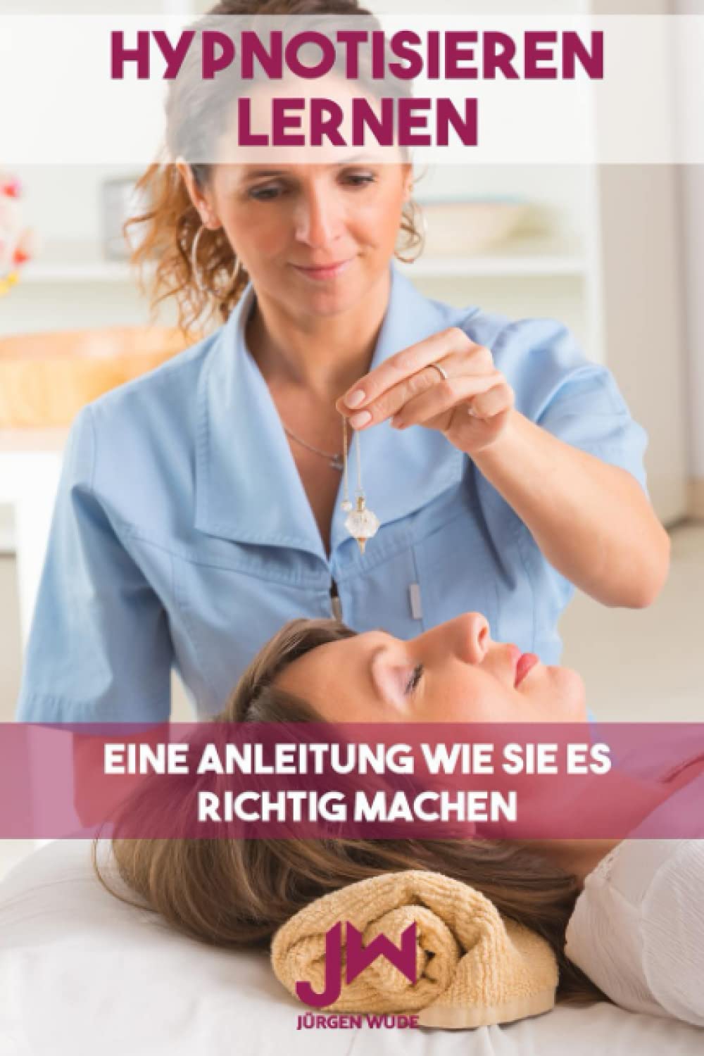 Hypnotisieren lernen: Eine Anleitung wie Sie es richtig machen Business, Finance & Career