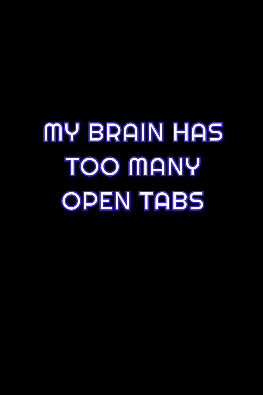My Brain Has Too Many Open Tabs: Lined Blank Notebook Journal With Funny Saying On Cover, Great Gifts For Coworkers, Employees, And Staff Members, Employee Appreciation Business, Finance & Career