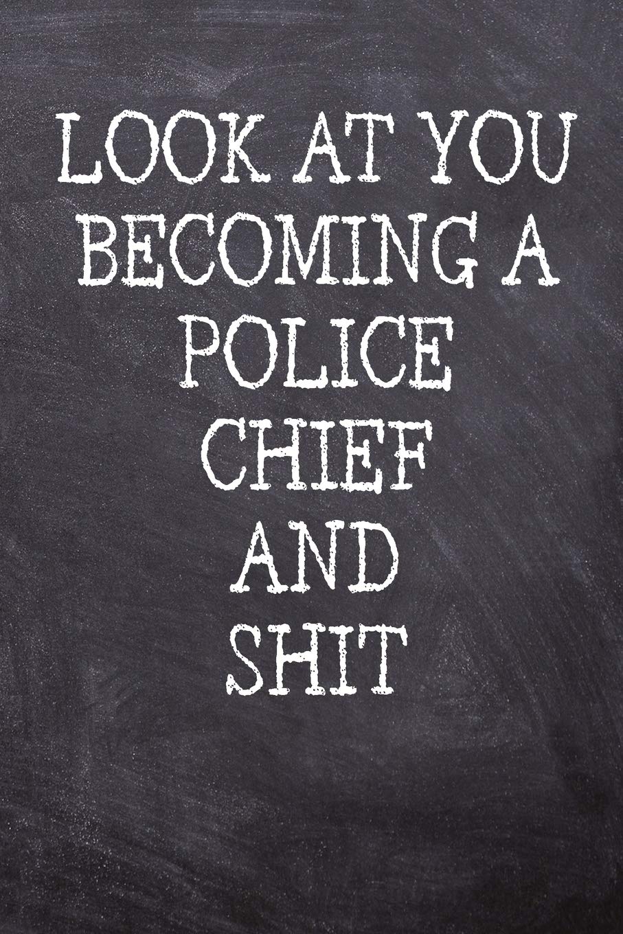 Look At You Becoming A Police Chief And Shit: College Ruled Notebook | 120 Lined Pages 6 x 9 Inches | Perfect Funny Gag Gift Joke Journal, Diary, ... Black Board Themed Cover And A Cool Phrase Politics & Society Books