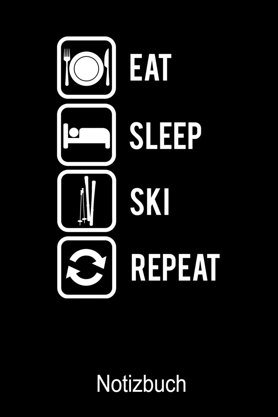 EAT SLEEP SKI REPEAT Notizbuch: Notizbuch A5 blanko 120 Seiten, Notizheft / Tagebuch / Reise Journal, perfektes Geschenk für Ski Fahrer Books