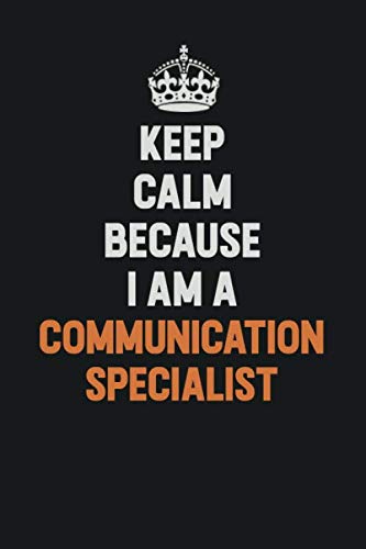 Keep Calm Because I Am A Communication Specialist: Inspirational life quote blank lined Notebook 6x9 matte finish Learning & Reference