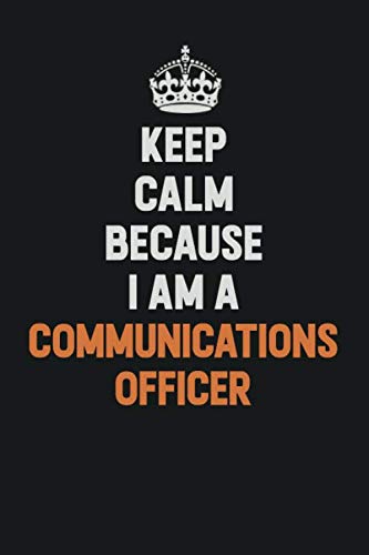 Keep Calm Because I Am A Communications Officer: Inspirational life quote blank lined Notebook 6x9 matte finish Learning & Reference