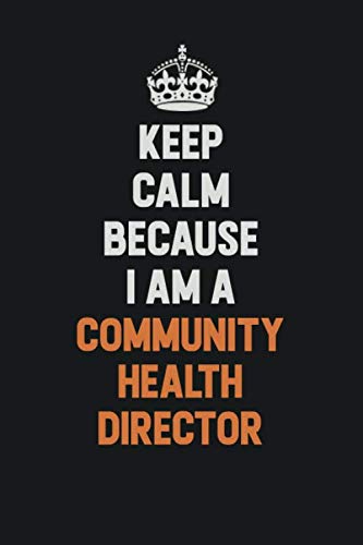 Keep Calm Because I Am A Community Health Director: Inspirational life quote blank lined Notebook 6x9 matte finish Learning & Reference