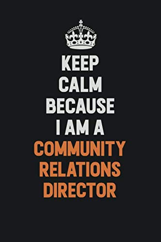 Keep Calm Because I Am A Community Relations Director: Inspirational life quote blank lined Notebook 6x9 matte finish Learning & Reference