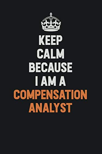 Keep Calm Because I Am A Compensation analyst: Inspirational life quote blank lined Notebook 6x9 matte finish Learning & Reference