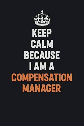 Keep Calm Because I Am A Compensation Manager: Inspirational life quote blank lined Notebook 6x9 matte finish Learning & Reference