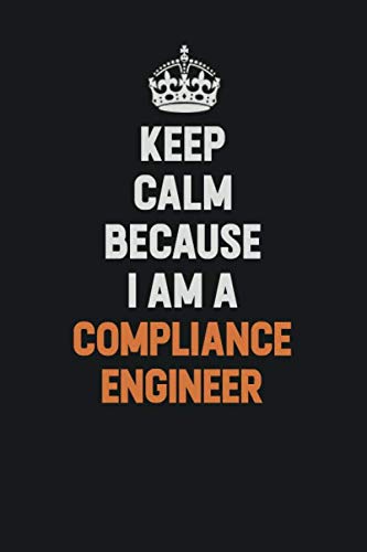 Keep Calm Because I Am A Compliance Engineer: Inspirational life quote blank lined Notebook 6x9 matte finish Learning & Reference