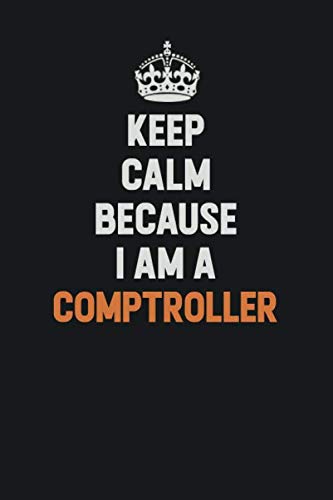 Keep Calm Because I Am A Comptroller: Inspirational life quote blank lined Notebook 6x9 matte finish Learning & Reference