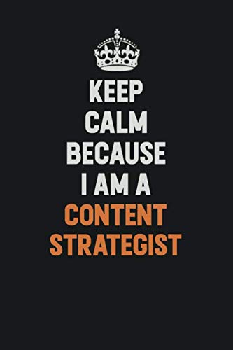 Keep Calm Because I Am A Content Strategist: Inspirational life quote blank lined Notebook 6x9 matte finish Learning & Reference