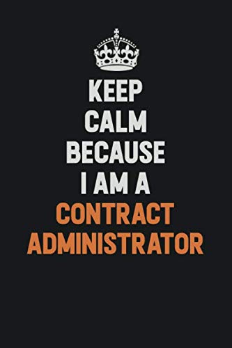 Keep Calm Because I Am A Contract Administrator: Inspirational life quote blank lined Notebook 6x9 matte finish Learning & Reference