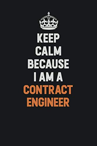 Keep Calm Because I Am A Contract Engineer: Inspirational life quote blank lined Notebook 6x9 matte finish Learning & Reference