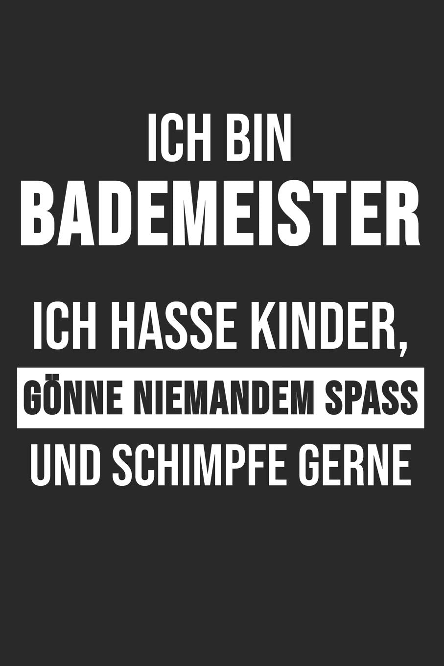 Ich Bin Bademeister Ich Hasse Kinder, Gönne Niemandem Spass Und Schimpfe Gerne: 6' x 9' Blanko Notizbuch für Bademeister, Schwimmlehrer & Freibad Liebhaber Books