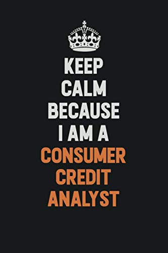 Keep Calm Because I Am A Consumer Credit Analyst: Inspirational life quote blank lined Notebook 6x9 matte finish Learning & Reference