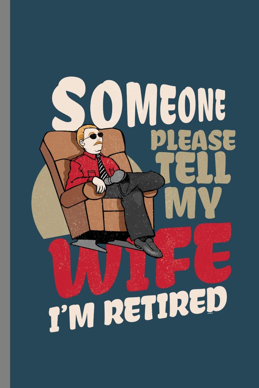 Someone Please tell my wife I'm retired: Someone Please Tell My Wife I'm Retired Retirement Retirees Veterans Gift (6"x9") Dot Grid notebook Journal to write in Parents & Children