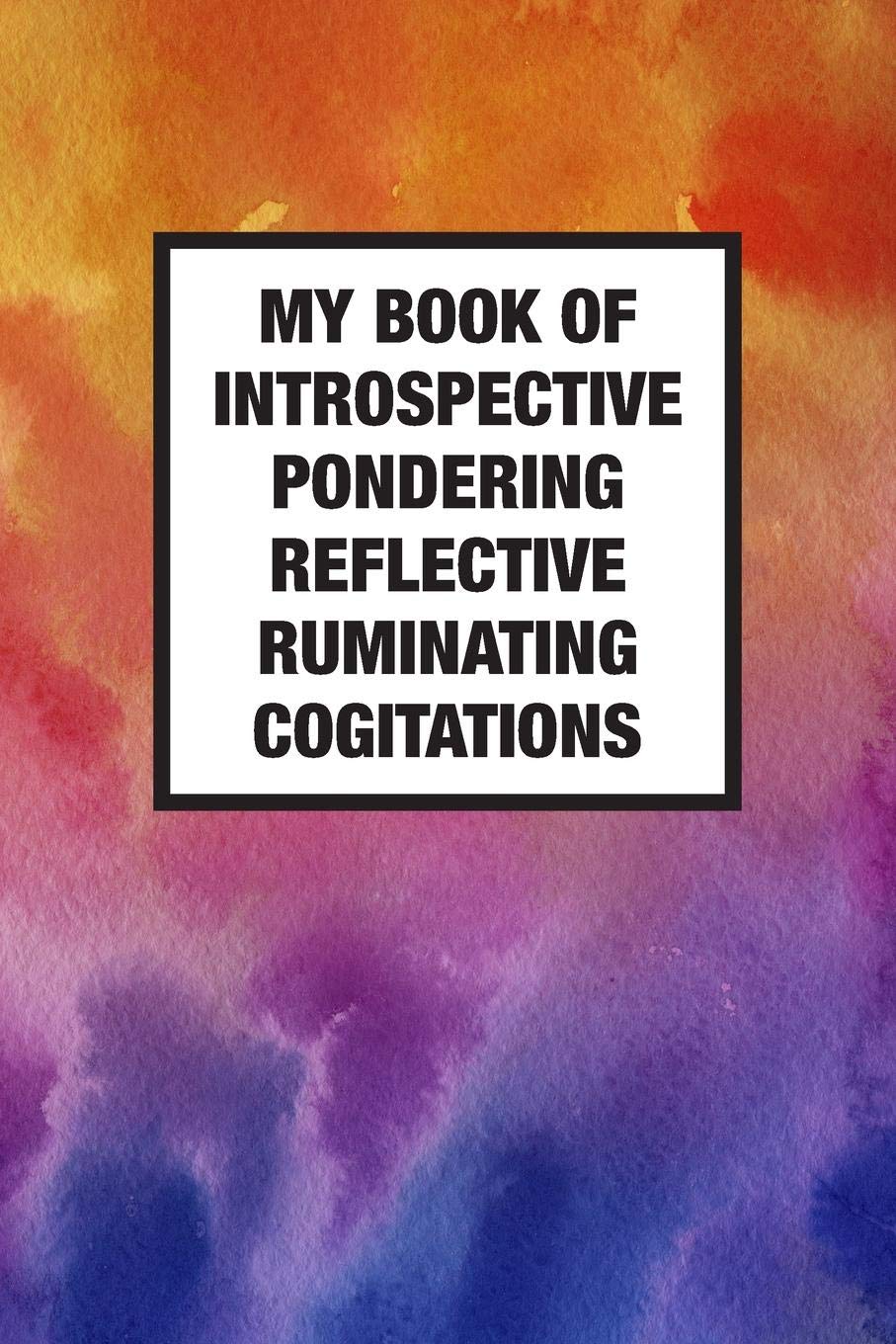 My Book Of Introspective Pondering Reflective Ruminating Cogitations: Lined Blank Mindfulness & Meditation Journal Log Book & Notebook | College-Ruled 108-Page Notebook (6x9") Business, Finance & Career