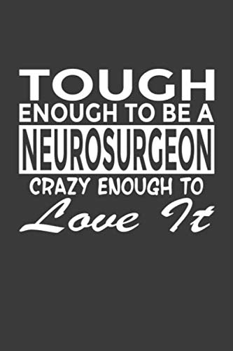 Tough Enough To Be a Neurosurgeon Crazy Enough To Love It: 6x9" Notebook, 120 Pages, Perfect for Note and Journal, Great Gift for Neurosurgeon Medicine