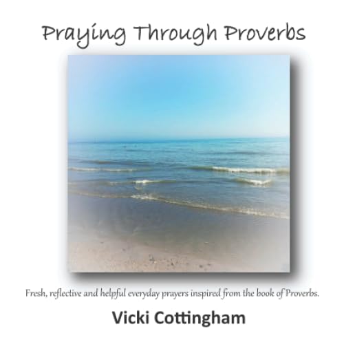 Praying Through Proverbs: Fresh, reflective and helpful everyday prayers inspired from the book of Proverbs Religion & Esotericism