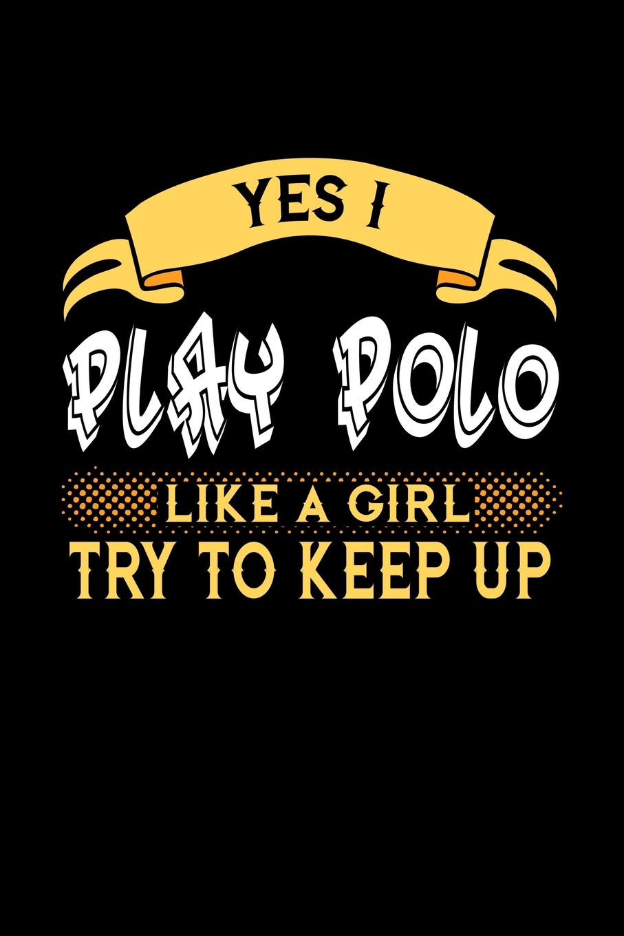 YES I PLAY POLO LIKE A GIRL TRY TO KEEP UP: 6x9 inches checkered notebook, 120 Pages, Composition Book and Journal, perfect gift idea for girls like ... sister or girlfriend who loves to play Polo book