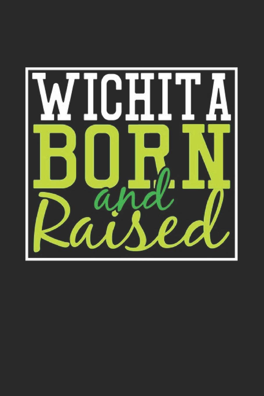 Wichita Born And Raised: Wichita Notebook | Wichita Vacation Journal | 110 Blank Paper Pages | 6 x 9 Handlettering | Diary I Logbook | Wichita Buch Travel
