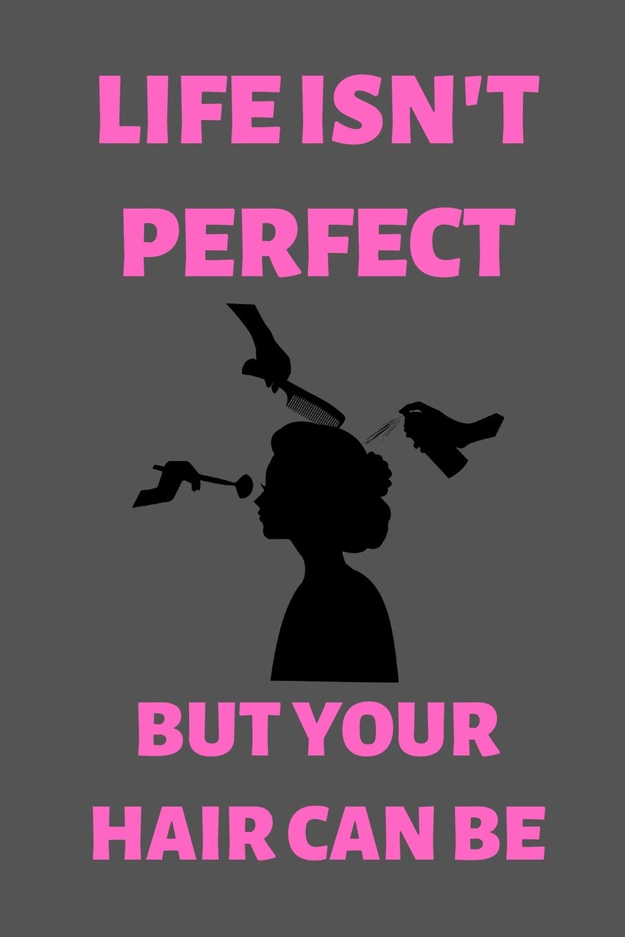 Life Isn't Perfect But Your Hair Can Be: Notebook for Hair Stylists, Female Barbers, Hair Design, Hair Dressers (6 x 9 Lined Notebook, 120 pages) Film, Art & Culture