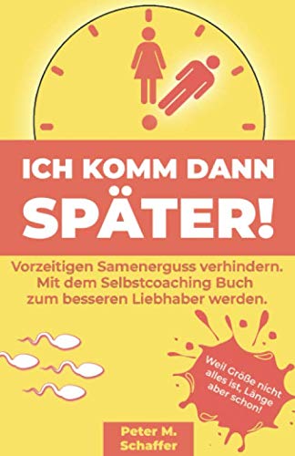 Ich komm dann später: Vorzeitigen Samenerguss verhindern. Mit dem Selbstcoaching Buch zum besseren Liebhaber werden. LGBTQ+