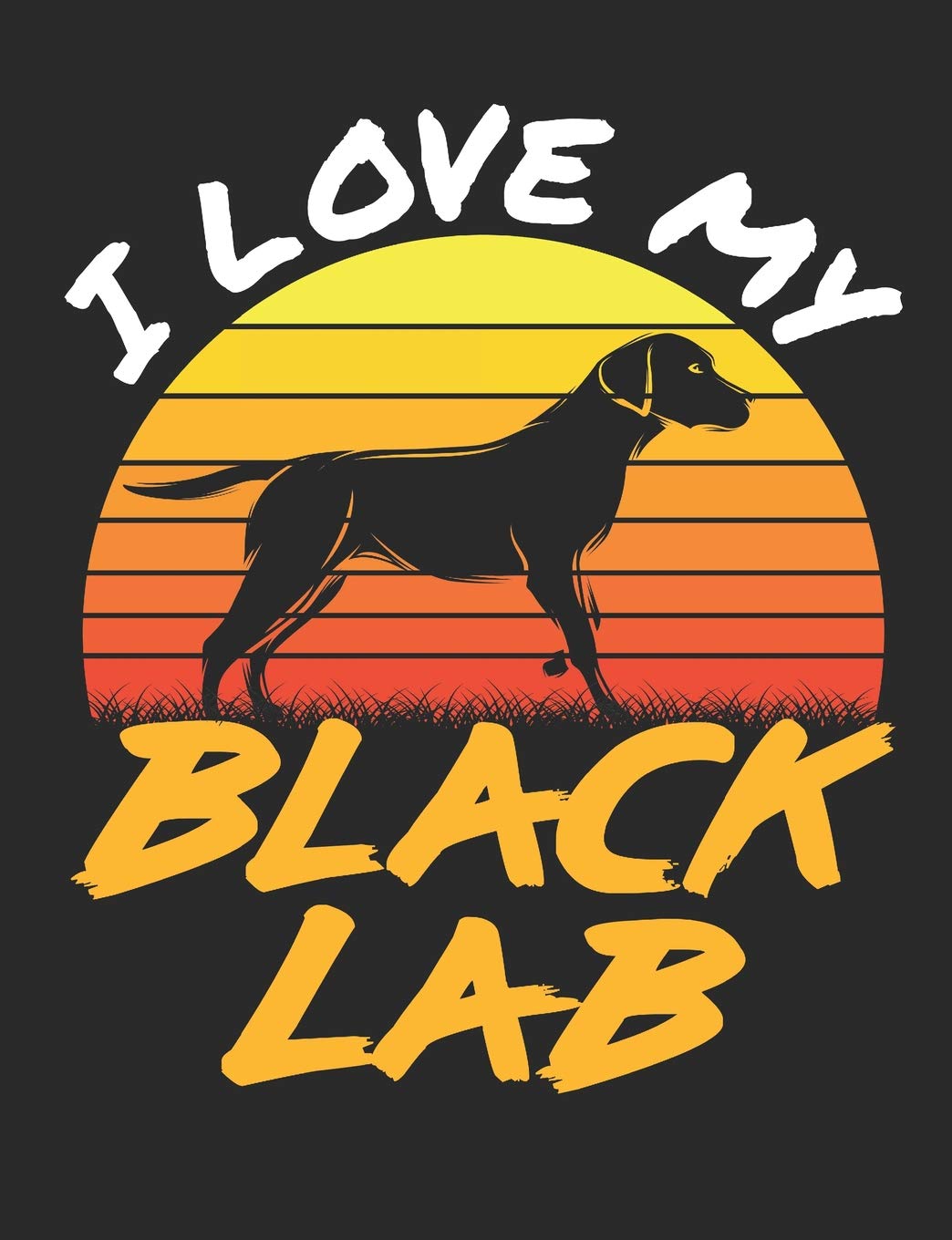 I Love My Black Lab: Labrador Retriever Notebook, Blank Composition Book For Black Lab Dog Lover, 150 pages, college ruled Pets