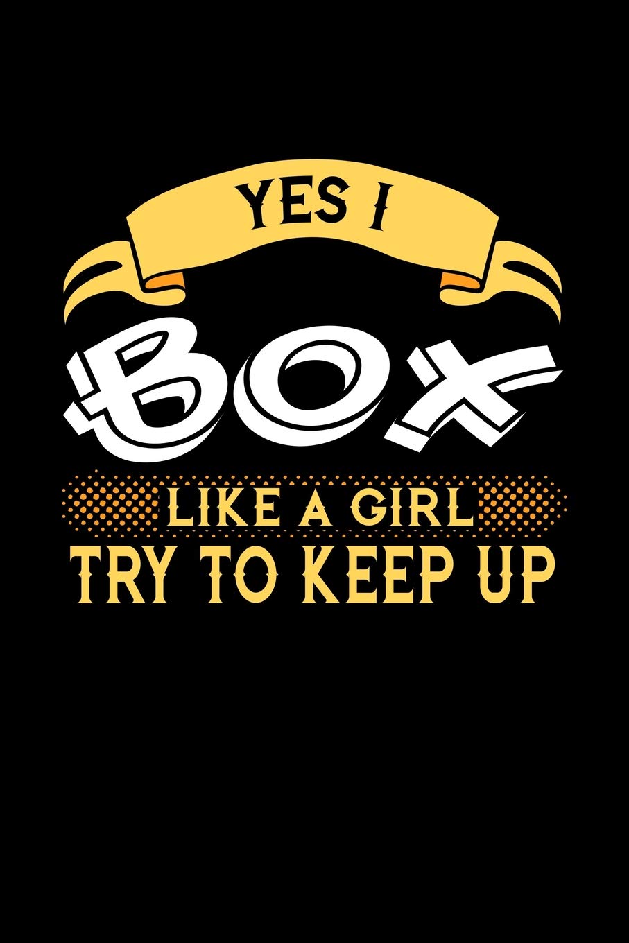 YES I BOX LIKE A GIRL TRY TO KEEP UP: 6x9 inches dot grid notebook, 120 Pages, Composition Book and Journal, perfect gift idea for girls like your daughter, sister or girlfriend who loves to Box Essays & Short Stories