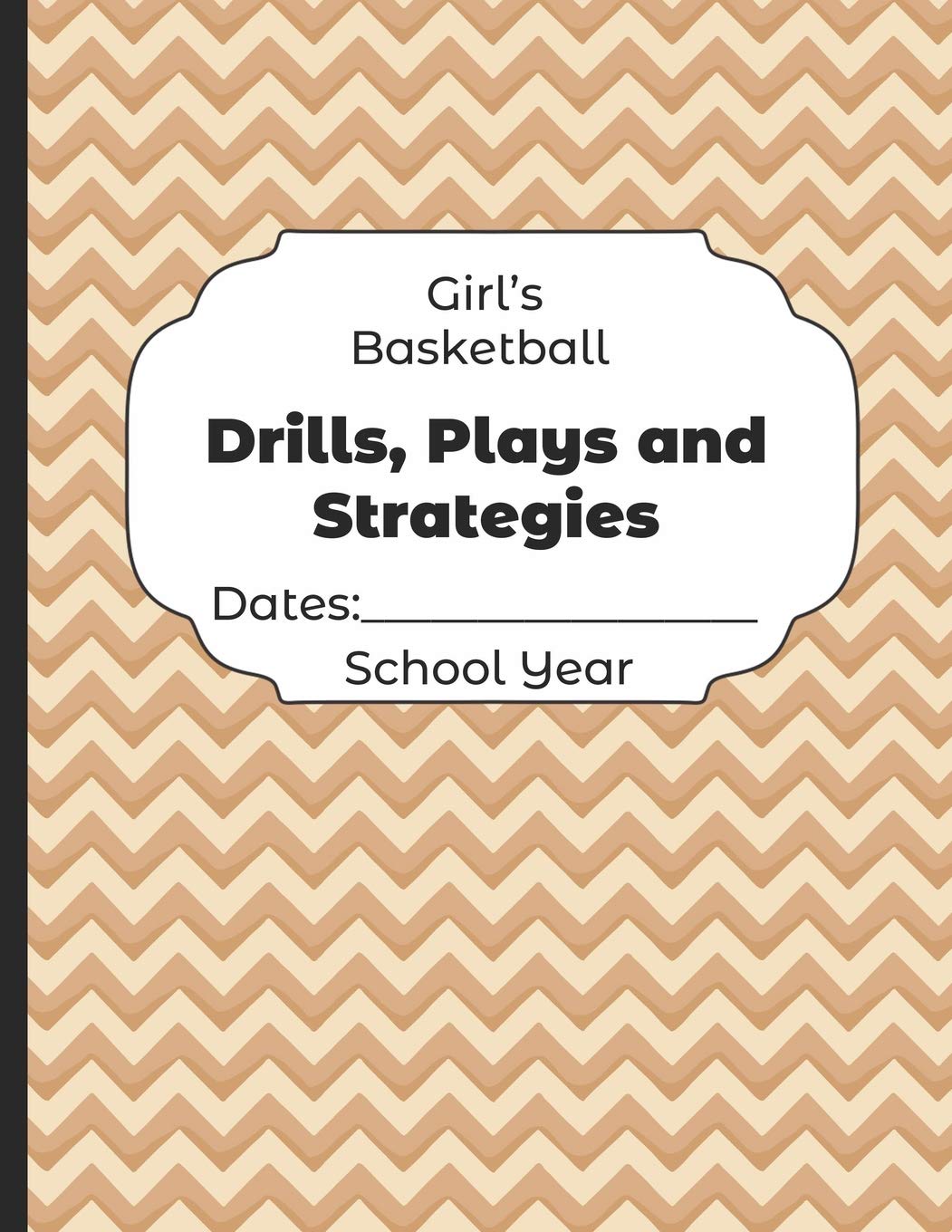 Girls Basketball Drills, Plays and Strategies Dates: School Year: Undated Coach Schedule Organizer For Teaching Fundamentals Practice Drills, ... Development Training and Leadership Program Leisure & Fun