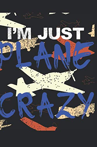 I'm Just Plane Crazy: Ich bin Verrückt Nach Flugzeugen Notizbuch, Tagebuch, Notiz heft mit Dot Grid im Format 6x9 Zoll (ca. A5) 120 Seiten, Journal, ... Notizen, Skizzen, Schreiben, Zeichnen. Books