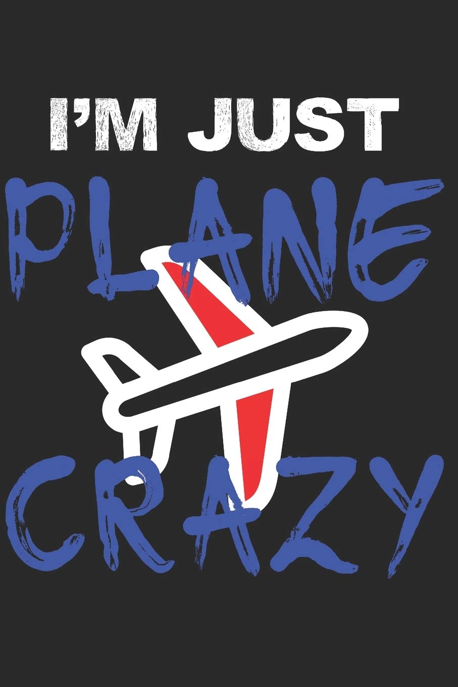 I'm Just Plane Crazy: Ich bin Verrückt Nach Flugzeugen Notizbuch, Tagebuch, Notiz heft mit Dot Grid im Format 6x9 Zoll (ca. A5) 120 Seiten, Journal, ... Notizen, Skizzen, Schreiben, Zeichnen. Books