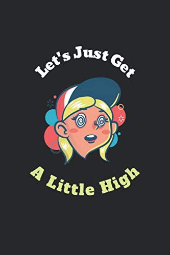 Let’s Just Get a Little High: Weed Smoking Blank Line Diary, Weed Smoking Notebook, Weed Smoking Journal, Weed Smoking Gift - 6x9 - 100 Lined Journal Pages Books