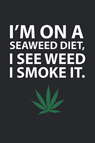 I’m on a Seaweed Diet. I See Weed, I Smoke It.: Weed Smoking Review Book, Cannabis Taste Testing Book, Pot Strain Notebook, Marijuana Journal, Pothead Gift - 6x9 - 100 Review Pages Books