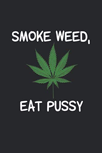 Smoke Weed, Eat Pussy: Weed Smoking Blank Line Notebook, Weed Smoking Notebook, Weed Smoking Journal, Weed Smoking Gift - 6x9 - 100 Wide Ruled Paper Pages, Blank Line Pages book