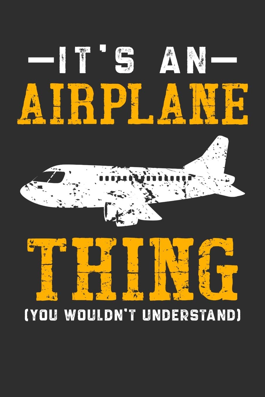 It's An Airplane Thing You Wouldn't Understand: Daily 100 page 6 x 9 journal for hobby lovers perfect Gift to jot down his ideas and notes book