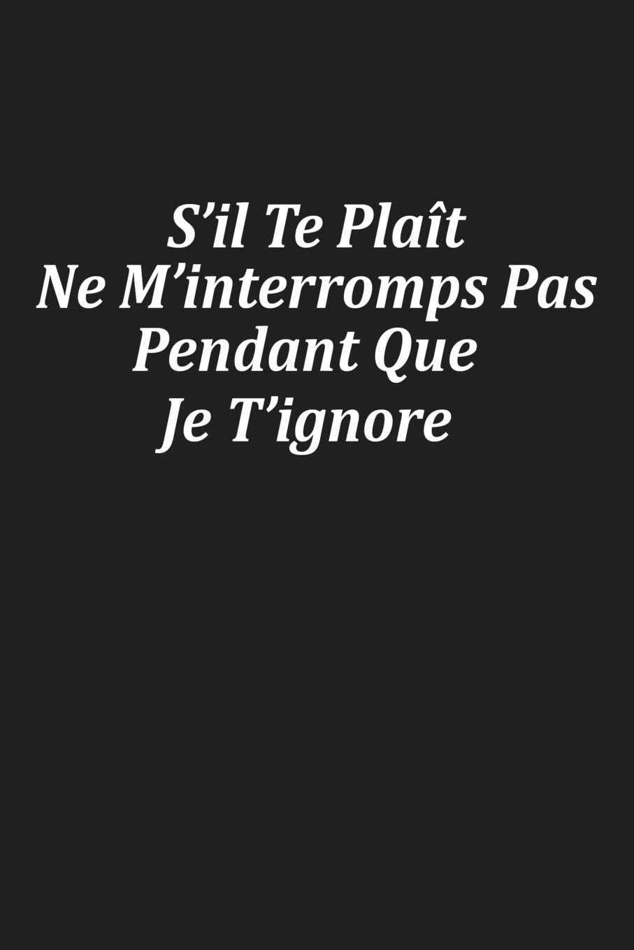 S'il Te Plaît Ne M'interromps Pas Pendant Que Je T'ignore: Cadeau Insolite book