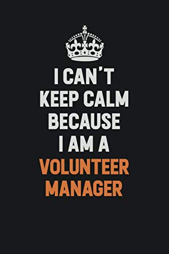 I Can't Keep Calm Because I Am A Volunteer Manager: Inspirational life quote blank lined Notebook 6x9 matte finish Learning & Reference