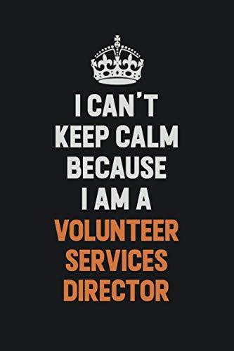 I Can't Keep Calm Because I Am A Volunteer Services Director: Inspirational life quote blank lined Notebook 6x9 matte finish Learning & Reference