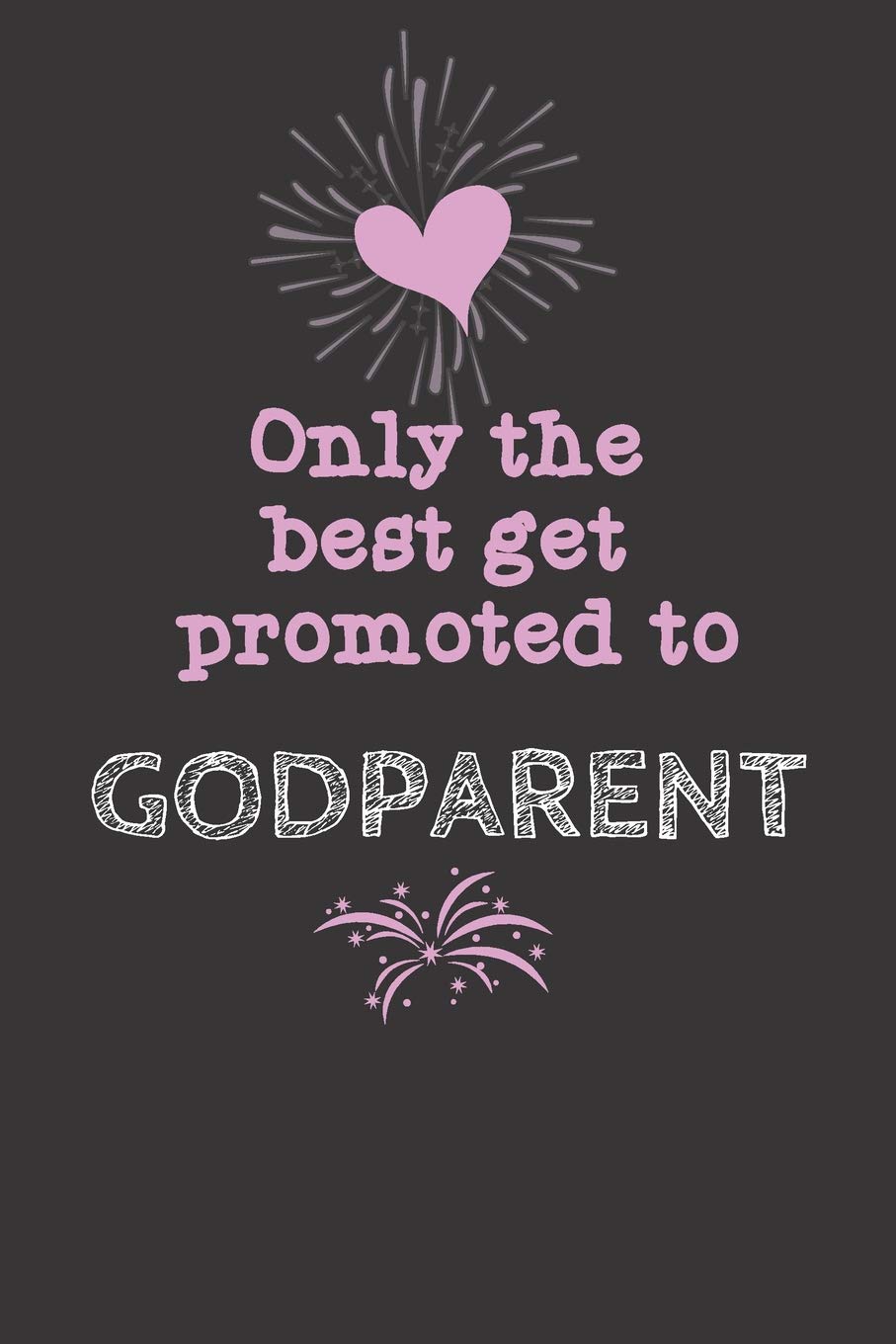 Only the Best get promoted to Godparent: Cute Funny Love Notebook/Diary/ Journal to write in, Lovely Lined Blank Designed interior 6 x 9 inches 80 Pages, Godmother Gift Parents & Children